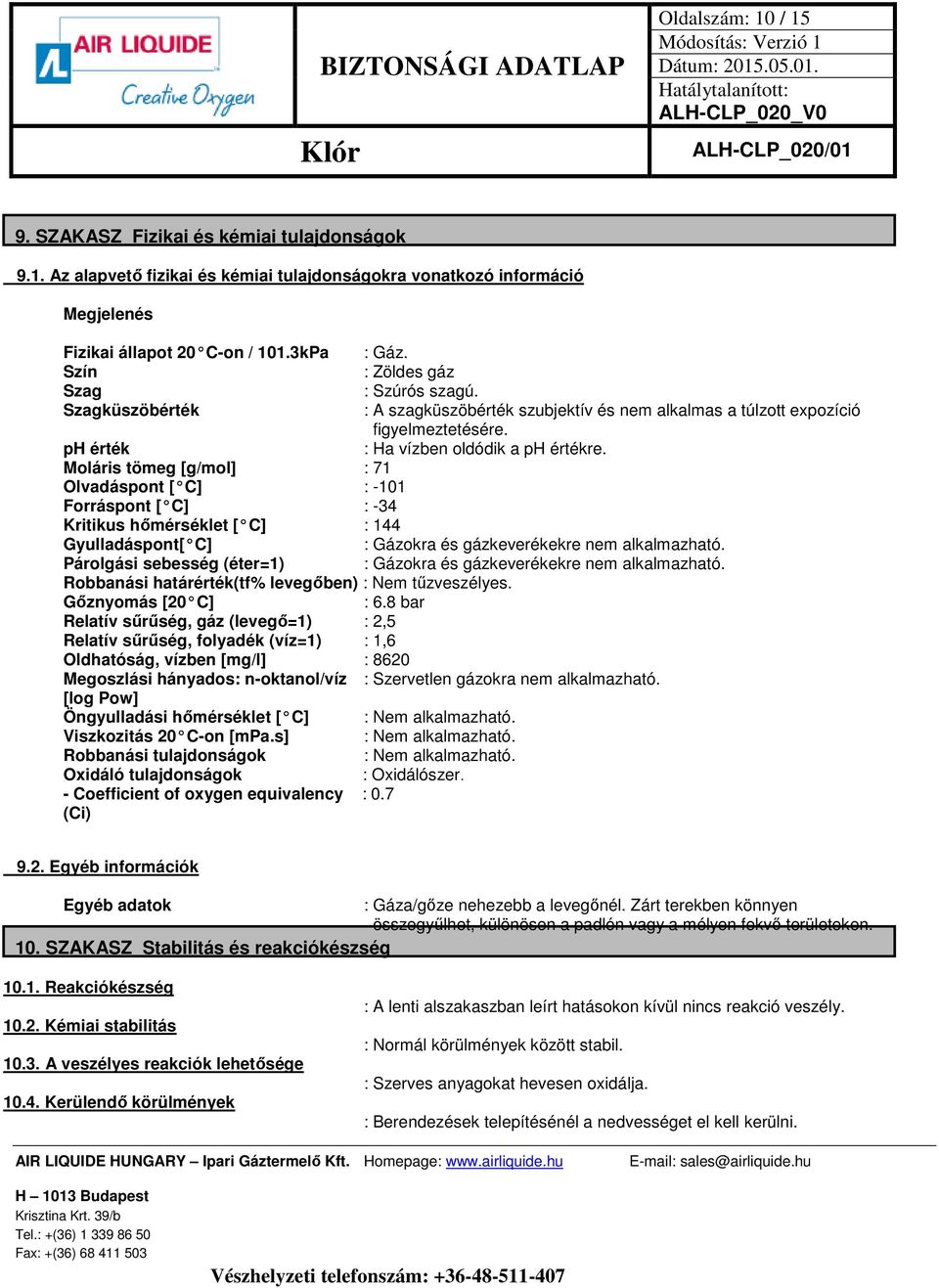 : A szagküszöbérték szubjektív és nem alkalmas a túlzott expozíció figyelmeztetésére. : Ha vízben oldódik a ph értékre. Gyulladáspont[ C] : Gázokra és gázkeverékekre nem alkalmazható.