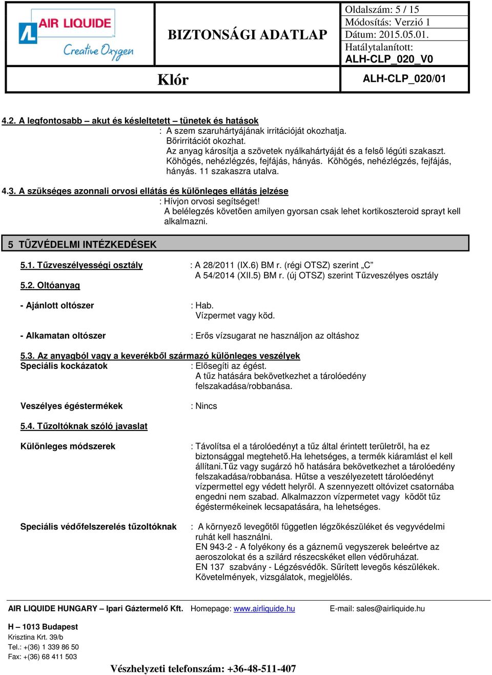 A szükséges azonnali orvosi ellátás és különleges ellátás jelzése : Hívjon orvosi segítséget! A belélegzés követően amilyen gyorsan csak lehet kortikoszteroid sprayt kell alkalmazni.