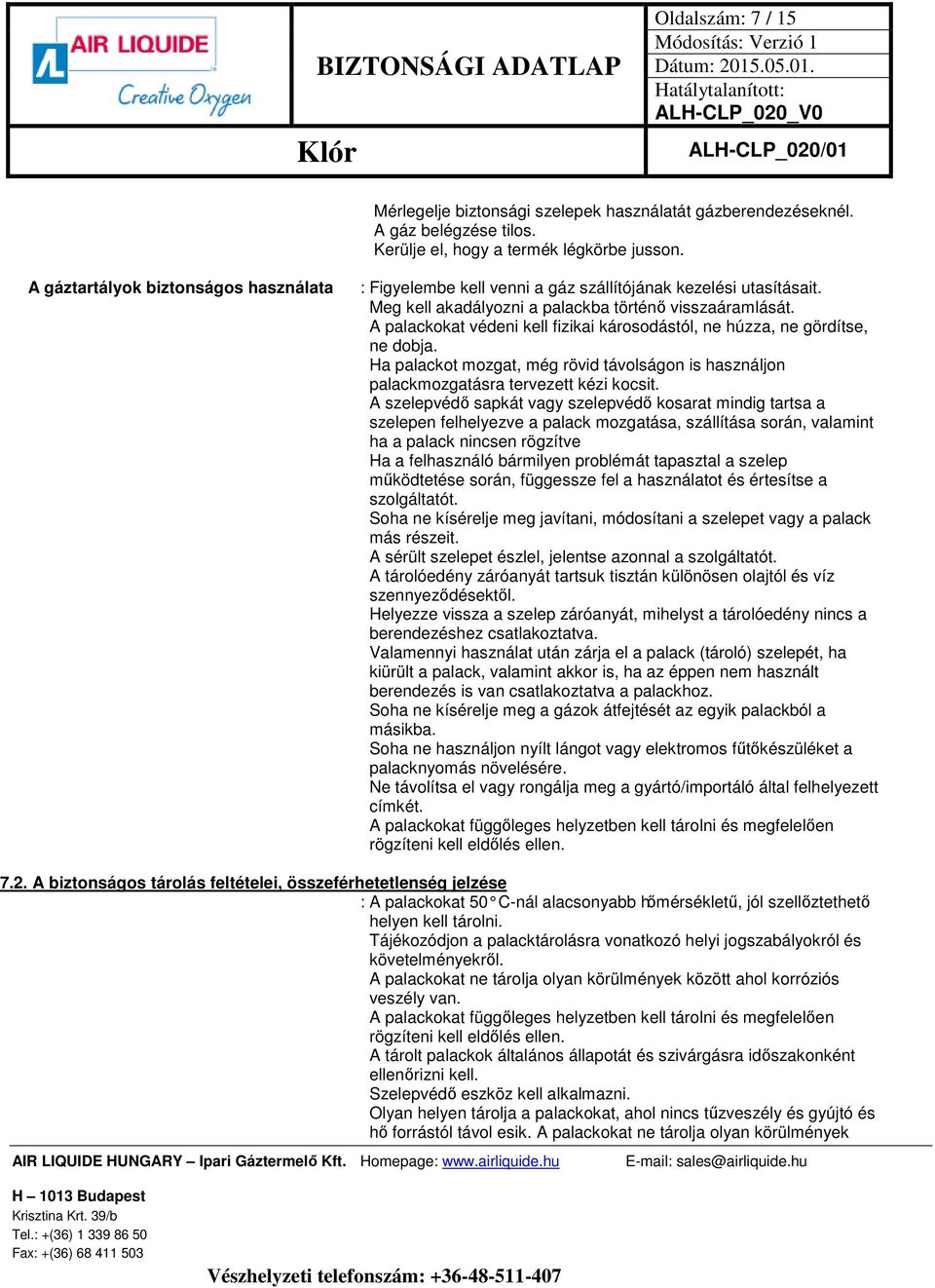 A palackokat védeni kell fizikai károsodástól, ne húzza, ne gördítse, ne dobja. Ha palackot mozgat, még rövid távolságon is használjon palackmozgatásra tervezett kézi kocsit.