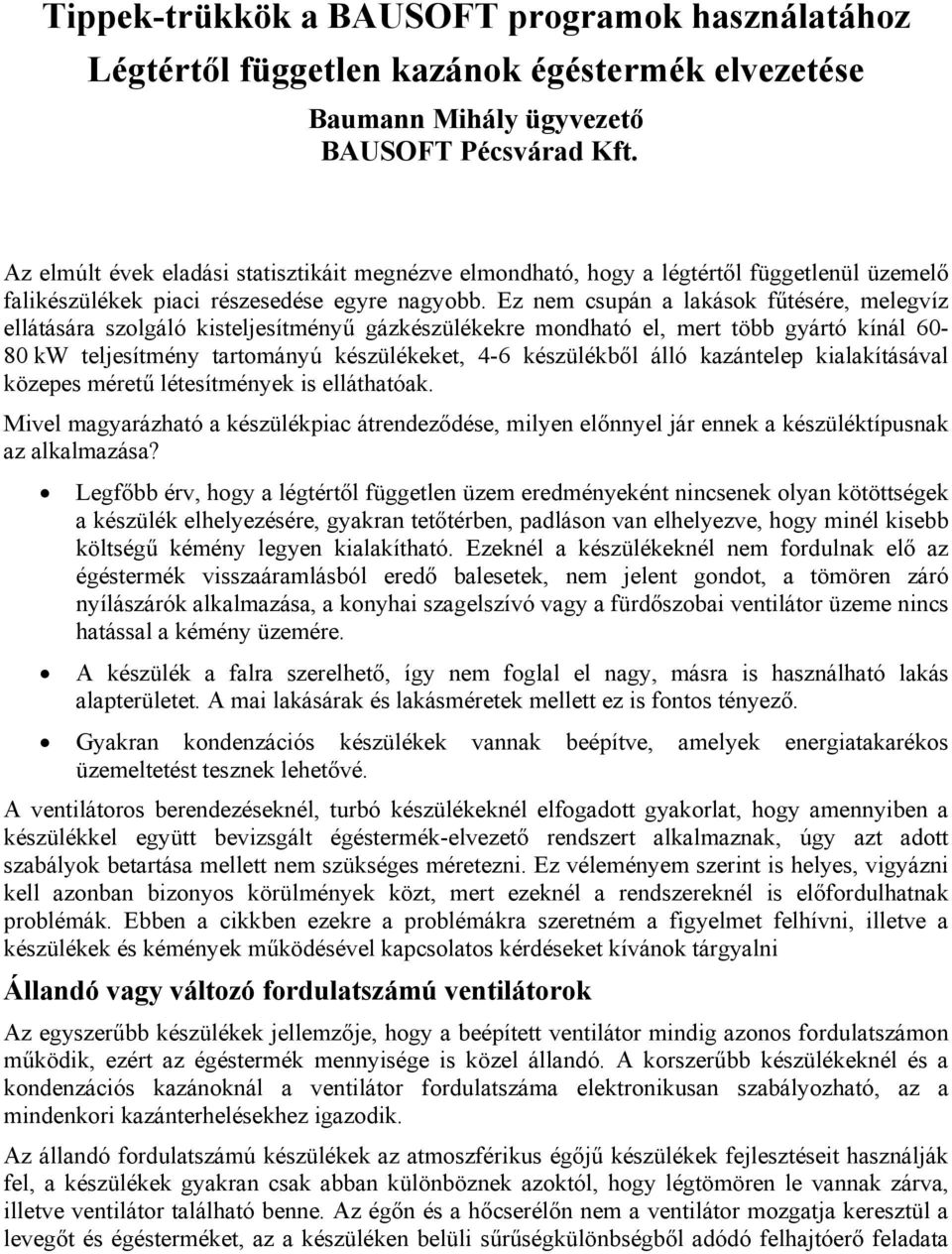 Ez nem csupán a lakások fűtésére, melegvíz ellátására szolgáló kisteljesítményű gázkészülékekre mondható el, mert több gyártó kínál 60-80 kw teljesítmény tartományú készülékeket, 4-6 készülékből álló