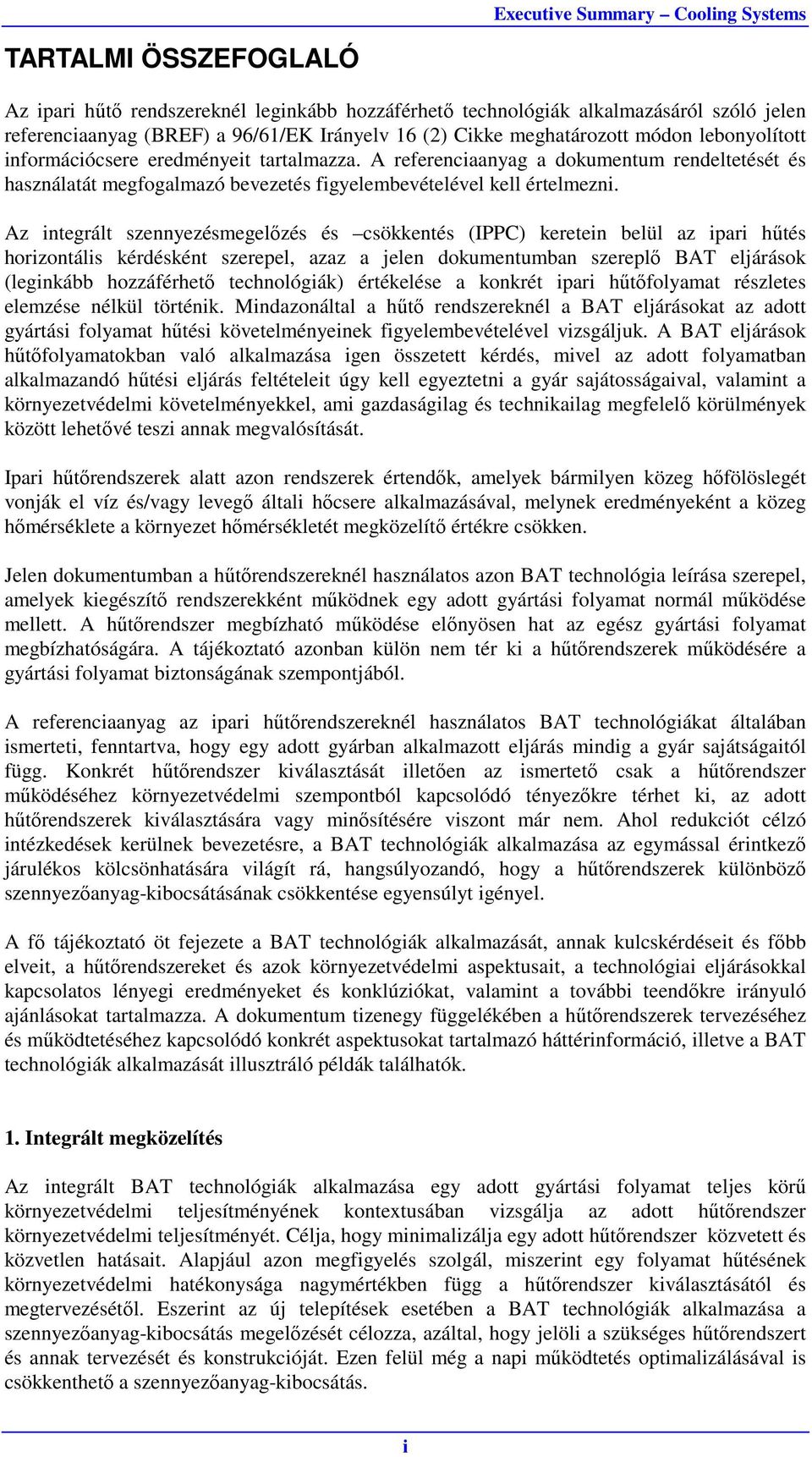 Az integrált szennyezésmegelőzés és csökkentés (IPPC) keretein belül az ipari hűtés horizontális kérdésként szerepel, azaz a jelen dokumentumban szereplő BAT eljárások (leginkább hozzáférhető