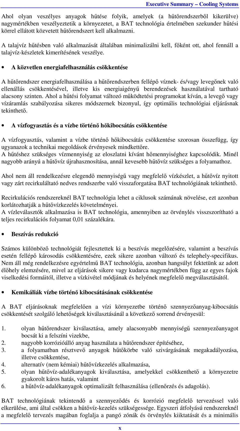 A talajvíz hűtésben való alkalmazását általában minimalizálni kell, főként ott, ahol fennáll a talajvíz-készletek kimerítésének veszélye.