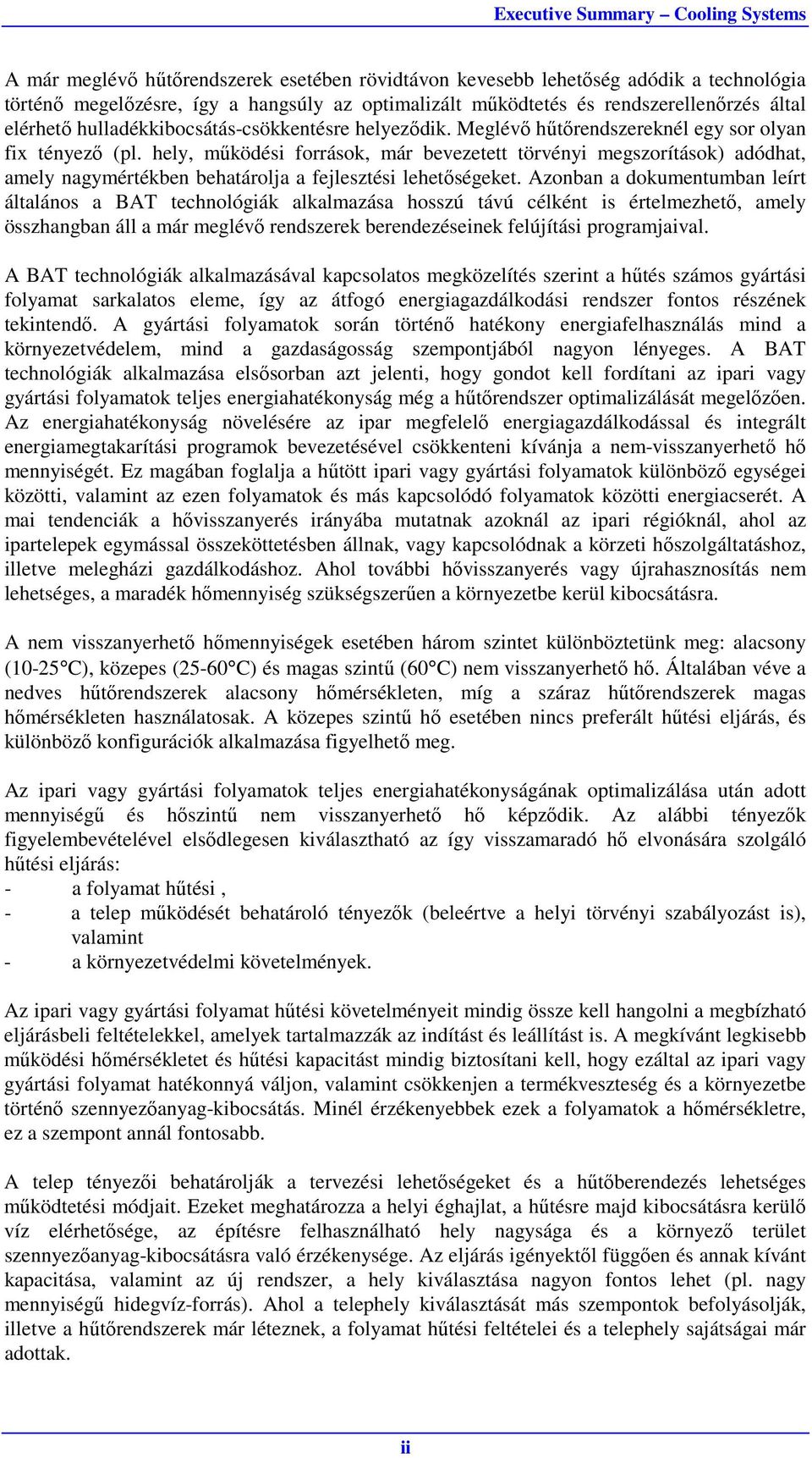 hely, működési források, már bevezetett törvényi megszorítások) adódhat, amely nagymértékben behatárolja a fejlesztési lehetőségeket.