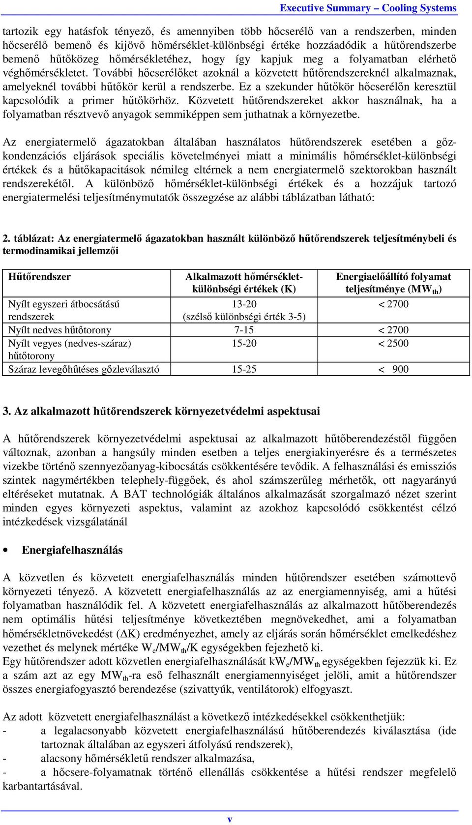 Ez a szekunder hűtőkör hőcserélőn keresztül kapcsolódik a primer hűtőkörhöz. Közvetett hűtőet akkor használnak, ha a folyamatban résztvevő anyagok semmiképpen sem juthatnak a környezetbe.