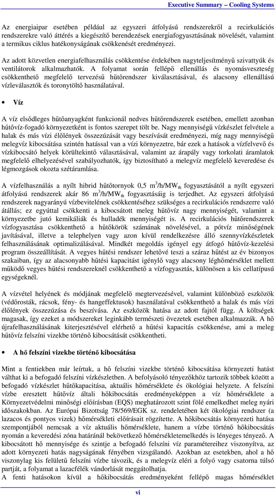 A folyamat során fellépő ellenállás és nyomásveszteség csökkenthető megfelelő tervezésű hűtőrendszer kiválasztásával, és alacsony ellenállású vízleválasztók és toronytöltő használatával.
