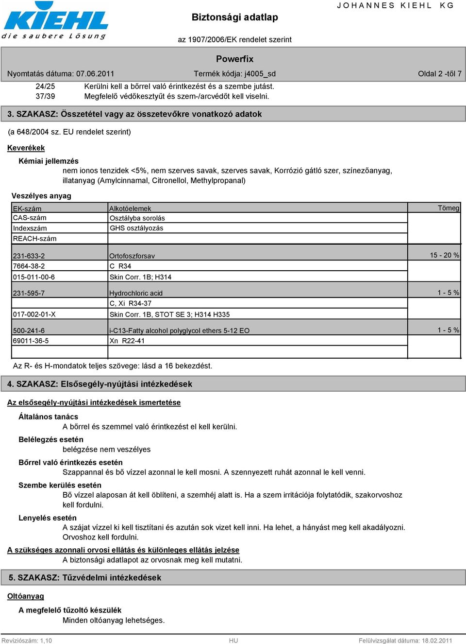 Veszélyes anyag EK-szám CAS-szám Indexszám REACH-szám 231-633-2 7664-3-2 015-011-00-6 231-595-7 017-002-01-X 500-241-6 69011-36-5 Alkotóelemek Osztályba sorolás GHS osztályozás Ortofoszforsav C R34