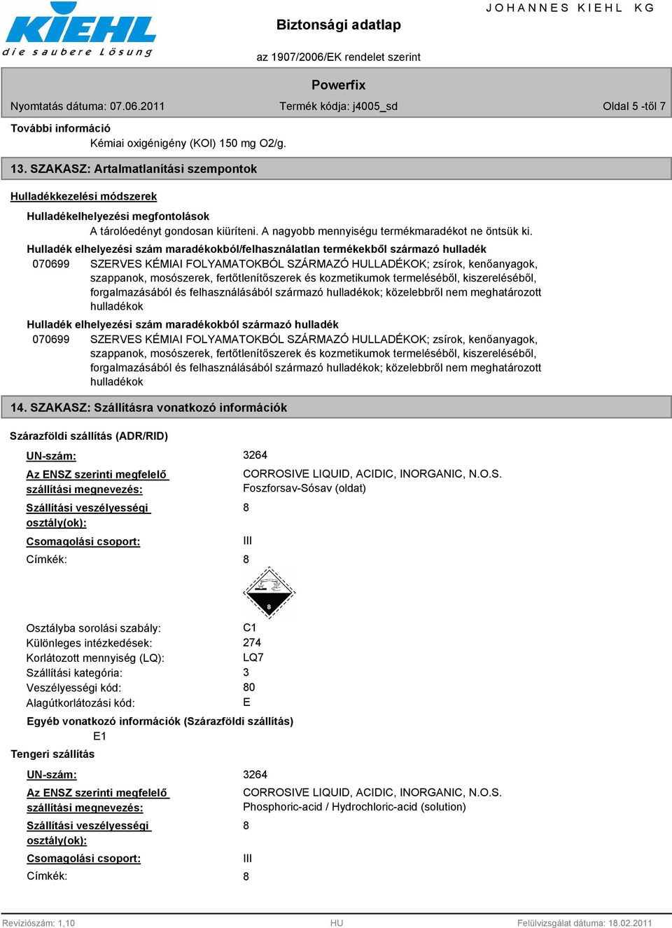 Hulladék elhelyezési szám maradékokból/felhasználatlan termékekből származó hulladék 070699 SZERVES KÉMIAI FOLYAMATOKBÓL SZÁRMAZÓ HULLADÉKOK; zsírok, kenőanyagok, szappanok, mosószerek,