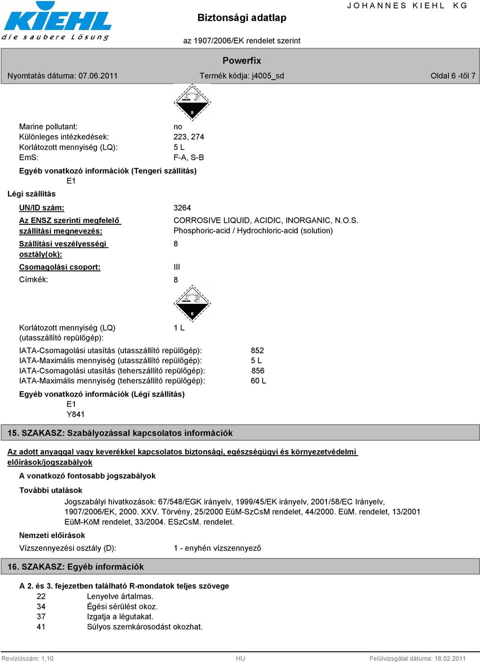 (solution) III Korlátozott mennyiség (LQ) (utasszállító repülőgép): 1 L IATA-Csomagolási utasítás (utasszállító repülőgép): IATA-Maximális mennyiség (utasszállító repülőgép): IATA-Csomagolási