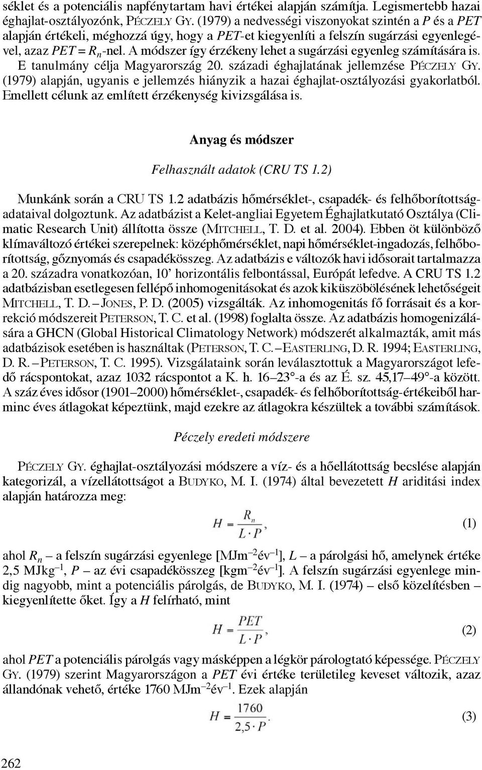 A módszer így érzékeny lehet a sugárzási egyenleg számítására is. E tanulmány célja Magyarország 20. századi éghajlatának jellemzése Péczely Gy.