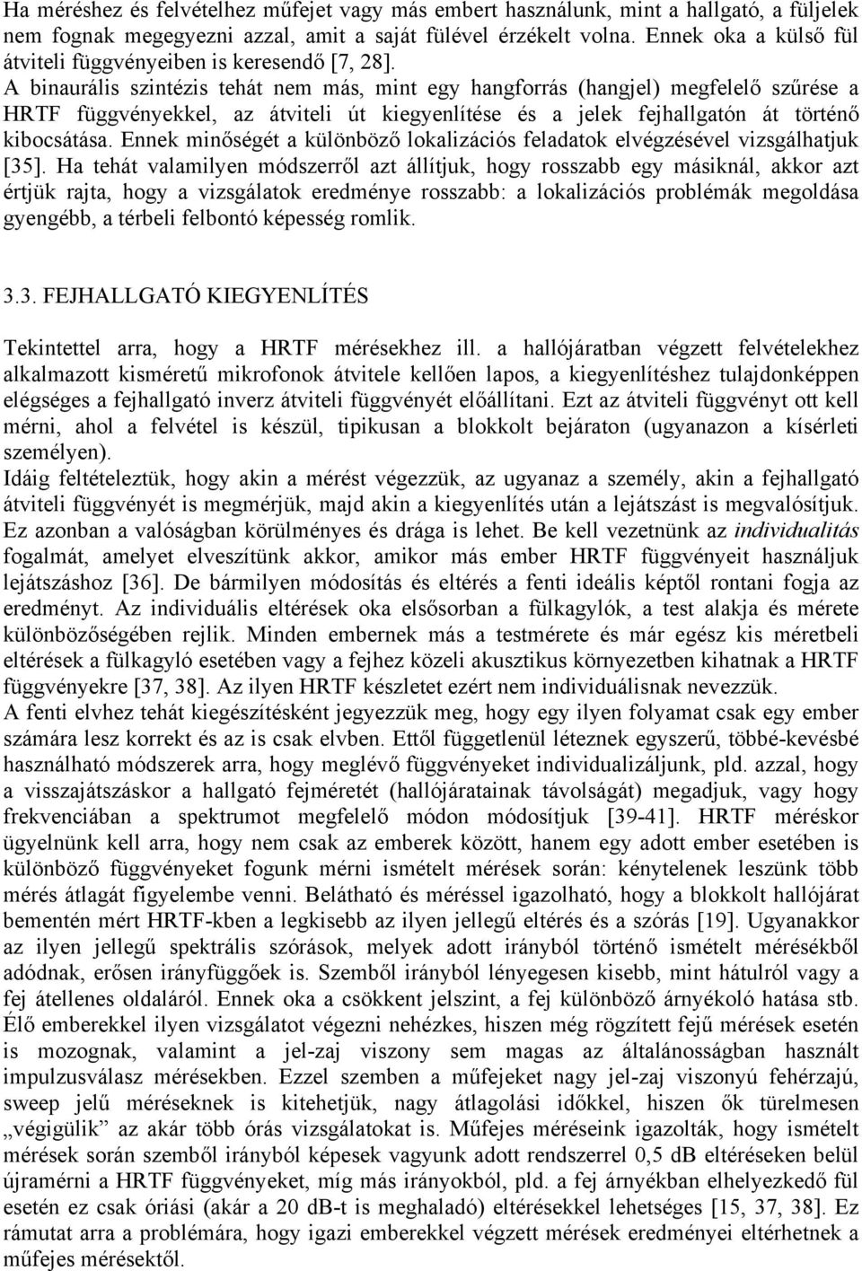 A binaurális szintézis tehát nem más, mint egy hangforrás (hangjel) megfelelő szűrése a HRTF függvényekkel, az átviteli út kiegyenlítése és a jelek fejhallgatón át történő kibocsátása.