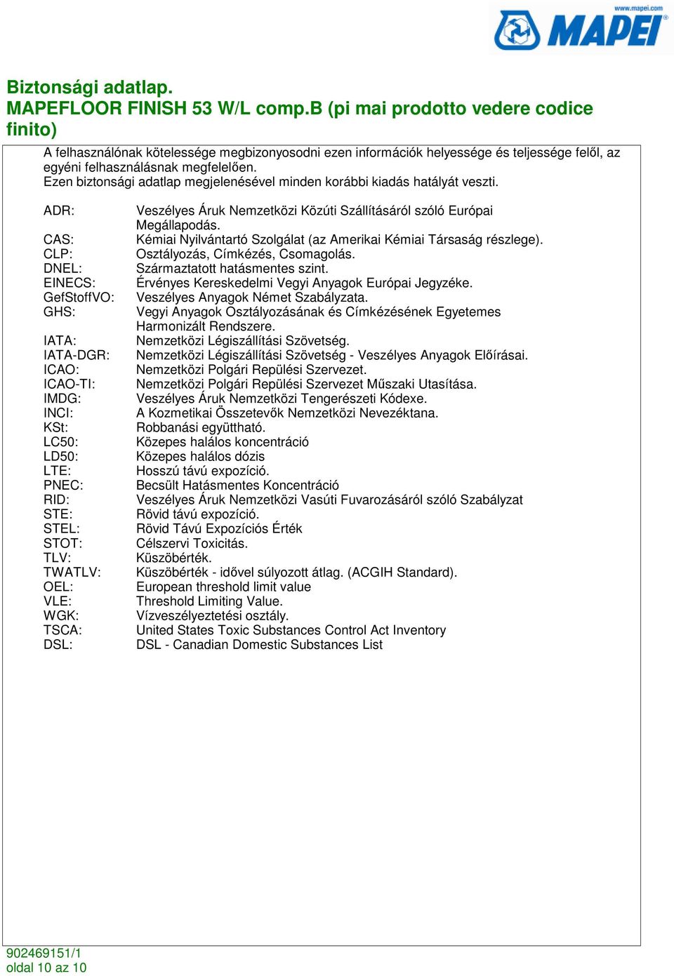 ADR: CAS: CLP: DNEL: EINECS: GefStoffVO: GHS: IATA: IATA-DGR: ICAO: ICAO-TI: IMDG: INCI: KSt: LC50: LD50: LTE: PNEC: RID: STE: STEL: STOT: TLV: TWATLV: OEL: VLE: WGK: TSCA: DSL: Veszélyes Áruk