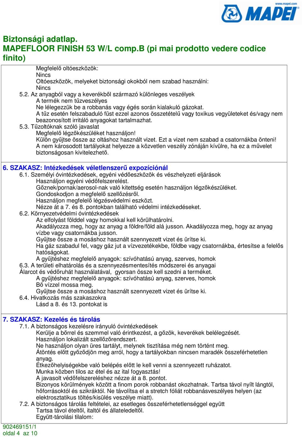 A tőz esetén felszabaduló füst ezzel azonos összetételő vagy toxikus vegyületeket és/vagy nem beazonosított irritáló anyagokat tartalmazhat. 5.3.
