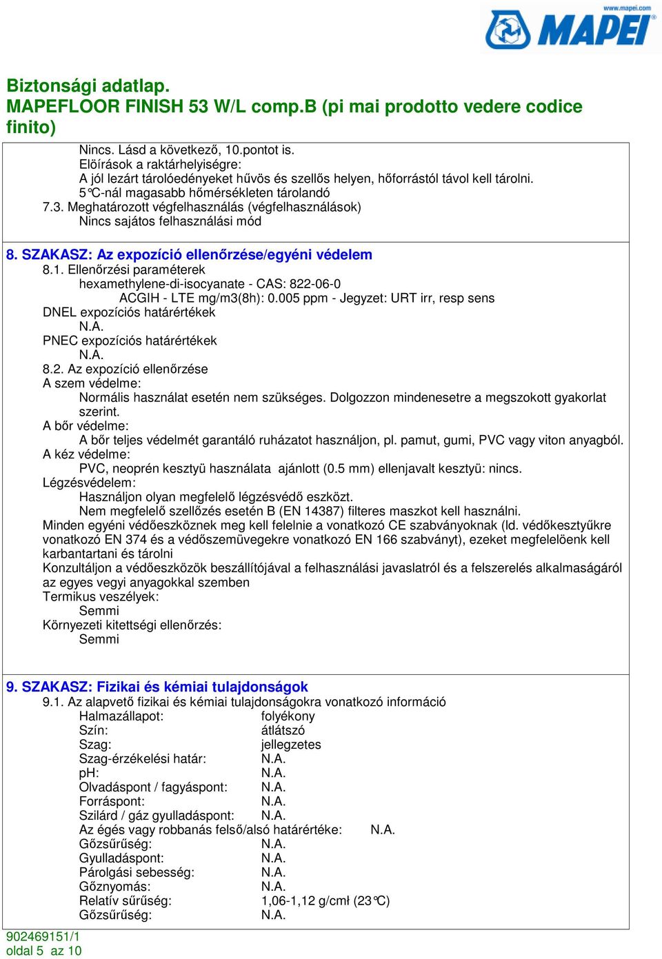 Ellenırzési paraméterek hexamethylene-di-isocyanate - CAS: 822-06-0 ACGIH - LTE mg/m3(8h): 0.005 ppm - Jegyzet: URT irr, resp sens DNEL expozíciós határértékek PNEC expozíciós határértékek 8.2. Az expozíció ellenırzése A szem védelme: Normális használat esetén nem szükséges.