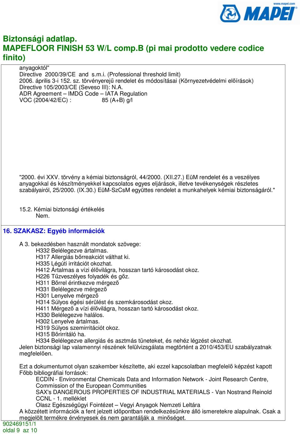 törvény a kémiai biztonságról, 44/2000. (XII.27.) EüM rendelet és a veszélyes anyagokkal és készítményekkel kapcsolatos egyes eljárások, illetve tevékenységek részletes szabályairól, 25/2000. (IX.30.
