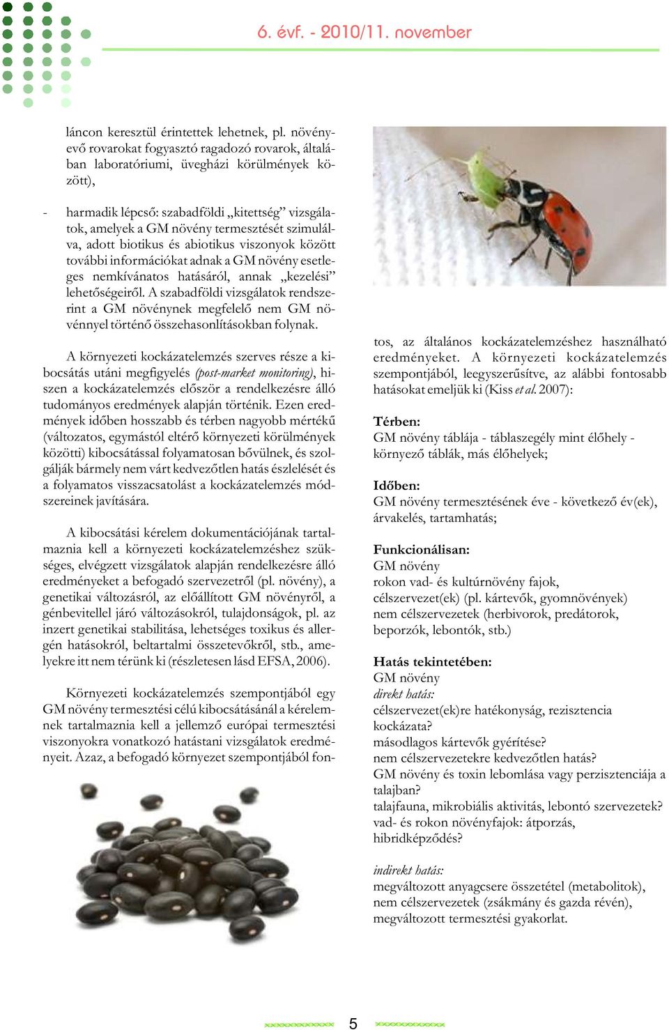 szimulálva, adott biotikus és abiotikus viszonyok között további információkat adnak a GM növény esetleges nemkívánatos hatásáról, annak kezelési lehetőségeiről.