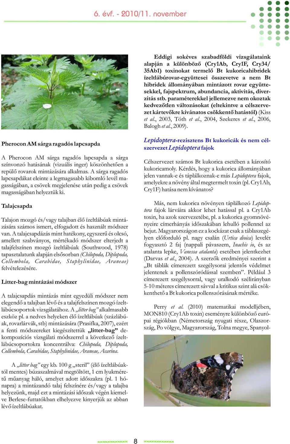 paraméterekkel jellemezve nem okoztak kedvezőtlen változásokat (eltekintve a célszervezet kártevőkre kívánatos csökkentő hatástól) (Kiss et al., 2003, Tóth et al., 2004, Szekeres et al.