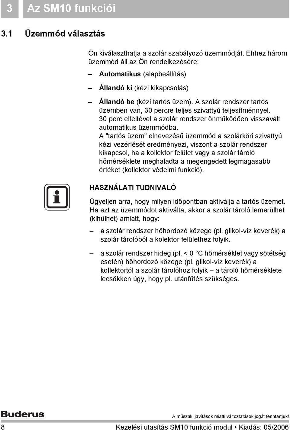 A szolár rendszer tartós üzemben van, 30 percre teljes szivattyú teljesítménnyel. 30 perc elteltével a szolár rendszer önműködően visszavált automatikus üzemmódba.