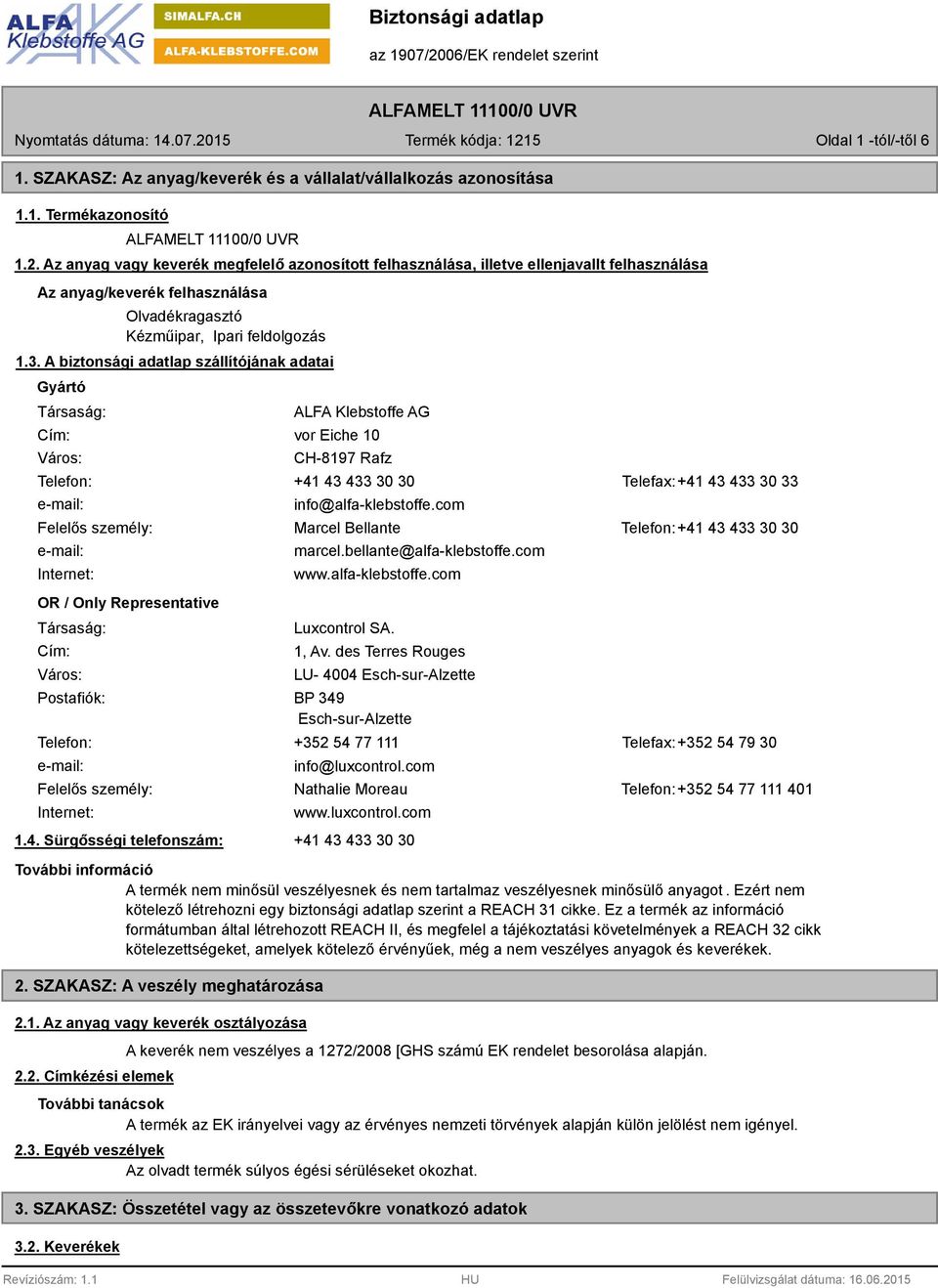 A biztonsági adatlap szállítójának adatai Gyártó Társaság: Cím: Város: ALFA Klebstoffe AG vor Eiche 10 CH-8197 Rafz Telefon: +41 43 433 30 30 Telefax:+41 43 433 30 33 e-mail: info@alfa-klebstoffe.