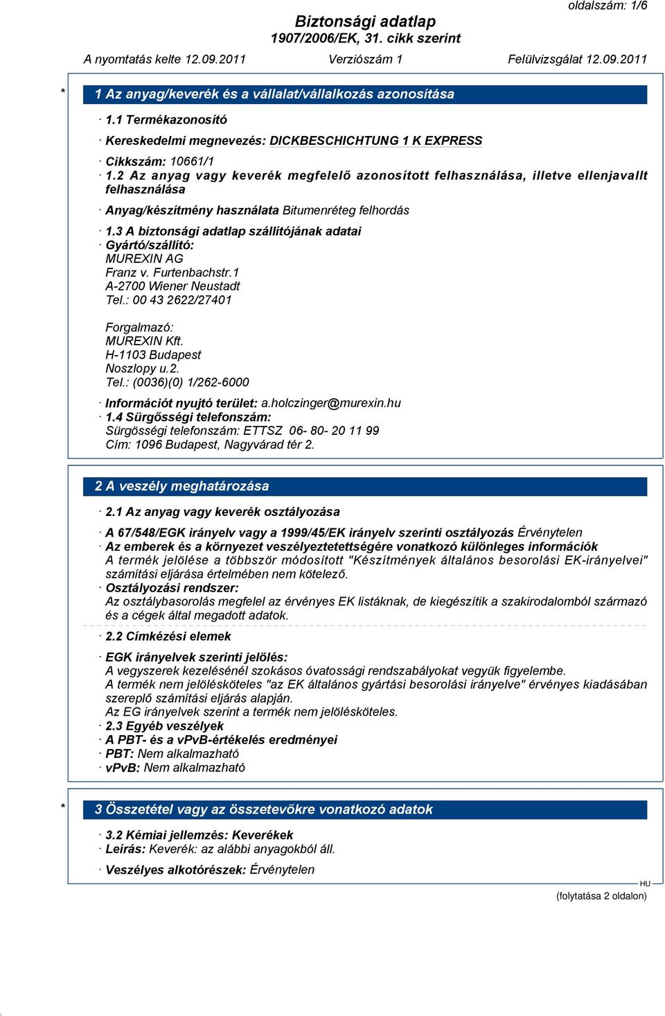 3 A biztonsági adatlap szállítójának adatai Gyártó/szállító: MUREXIN AG Franz v. Furtenbachstr.1 A-2700 Wiener Neustadt Tel.: 00 43 2622/27401 Forgalmazó: MUREXIN Kft. H-1103 Budapest Noszlopy u.2. Tel.: (0036)(0) 1/262-6000 Információt nyujtó terület: a.