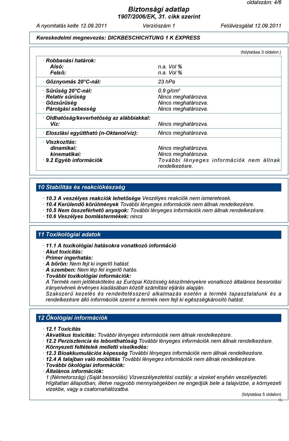 ) Viszkozitás: dinamikai: Nincs meghatározva. kinematikai: Nincs meghatározva. 9.2 Egyéb információk További lényeges információk nem állnak rendelkezésre. 10 Stabilitás és reakciókészség 10.