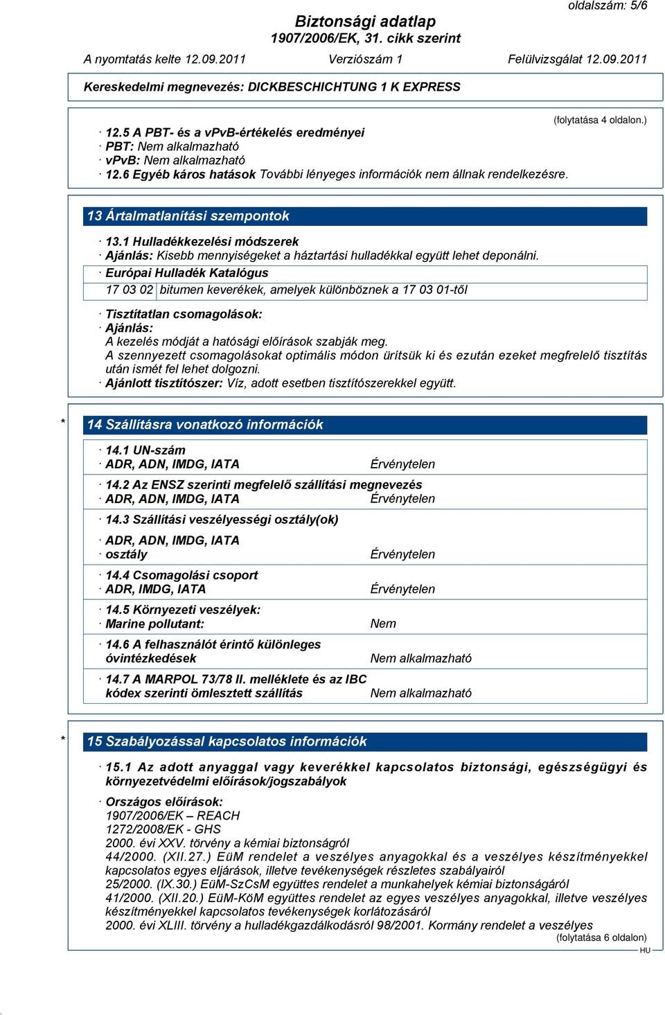 Európai Hulladék Katalógus 17 03 02 bitumen keverékek, amelyek különböznek a 17 03 01-től Tisztítatlan csomagolások: Ajánlás: A kezelés módját a hatósági előírások szabják meg.