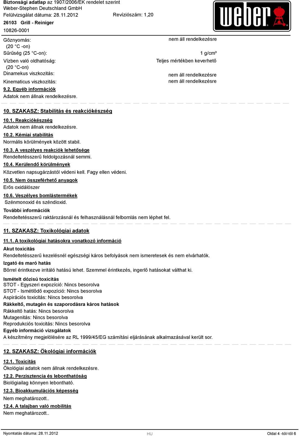 A veszélyes reakciók lehetősége Rendeltetésszerű feldolgozásnál semmi. 10.4. Kerülendő körülmények Közvetlen napsugárzástól védeni kell. Fagy ellen védeni. 10.5.