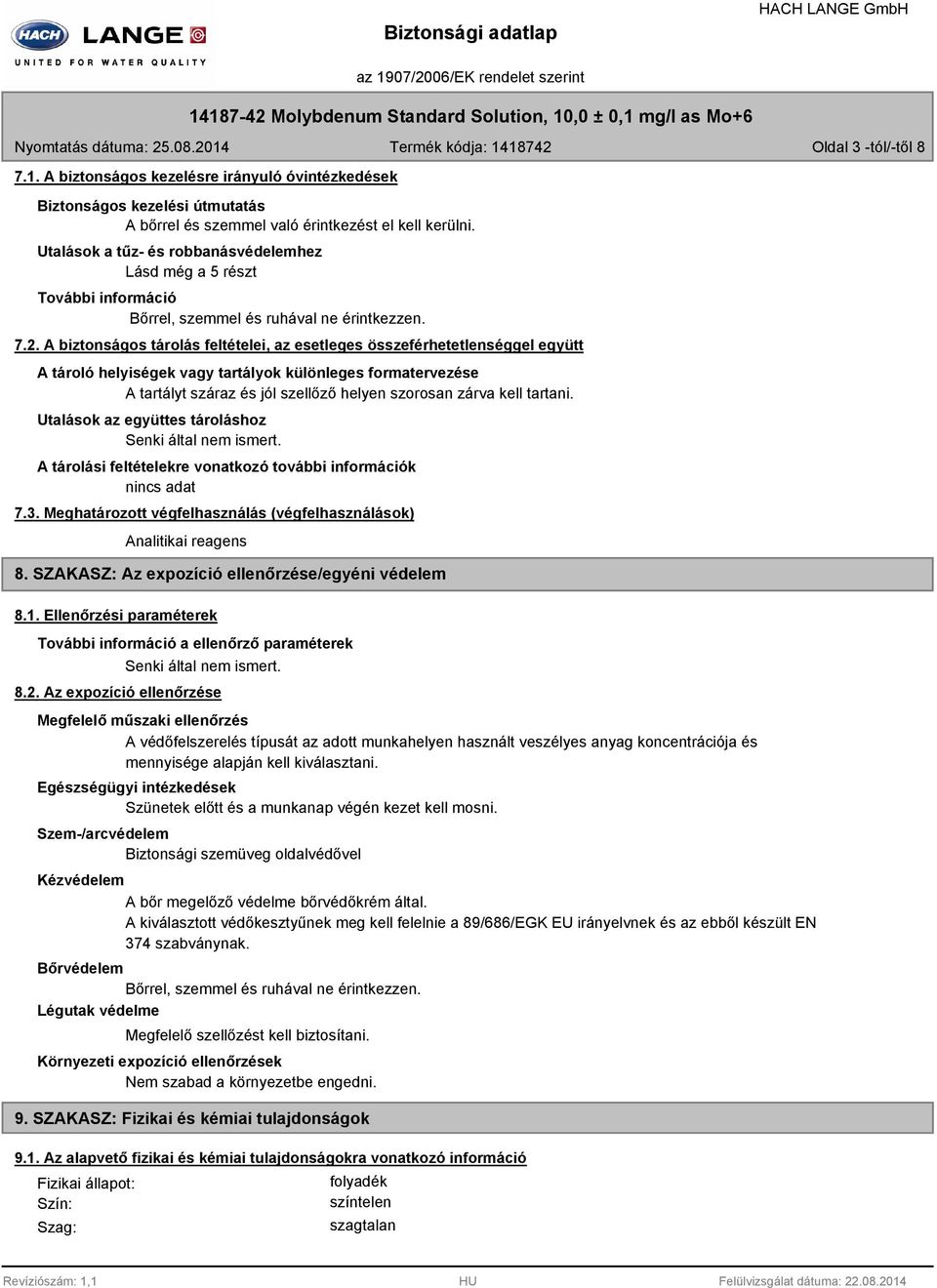 A biztonságos tárolás feltételei, az esetleges összeférhetetlenséggel együtt A tároló helyiségek vagy tartályok különleges formatervezése A tartályt száraz és jól szellőző helyen szorosan zárva kell