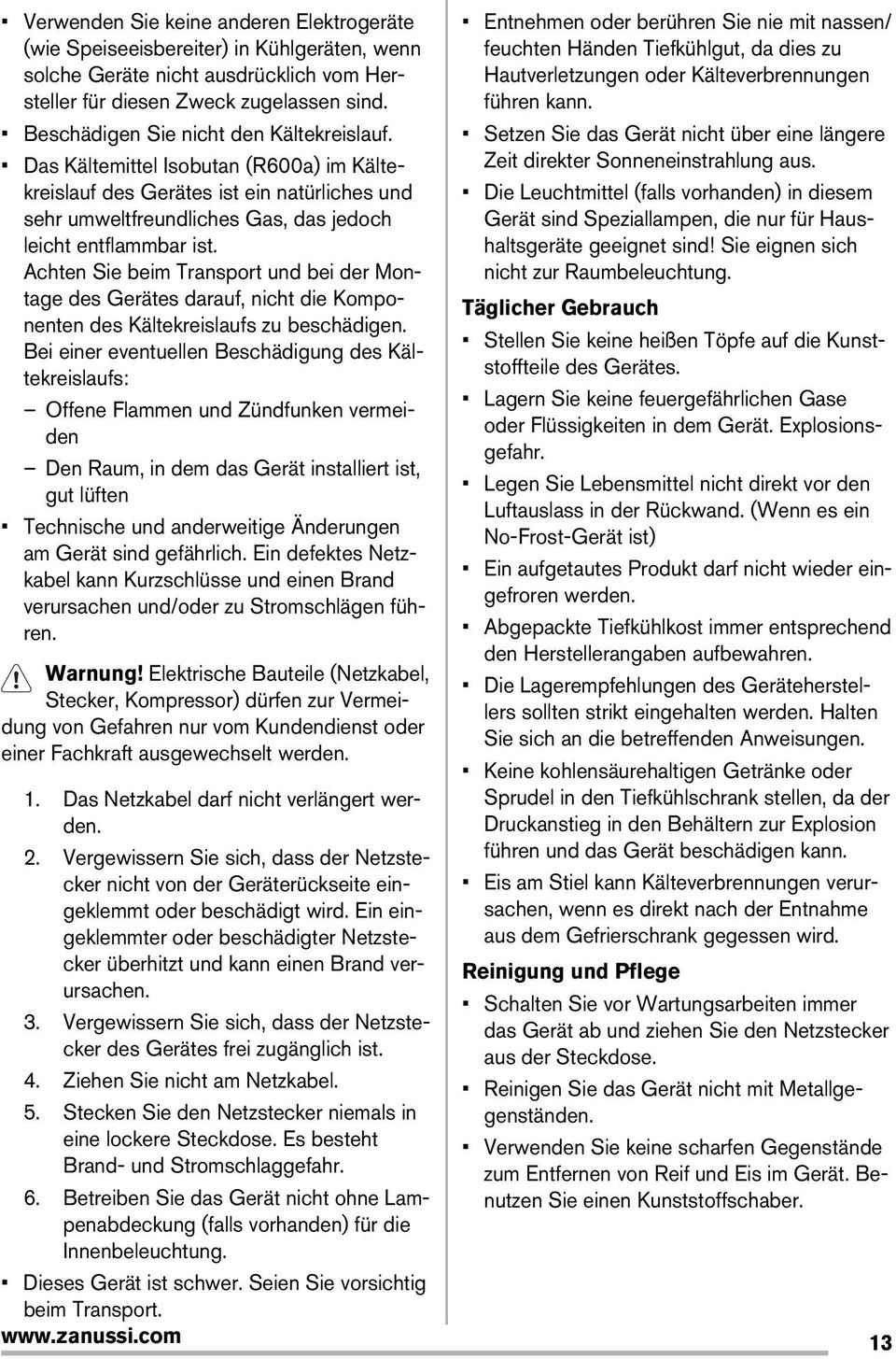 Achten Sie beim Transport und bei der Montage des Gerätes darauf, nicht die Komponenten des Kältekreislaufs zu beschädigen.