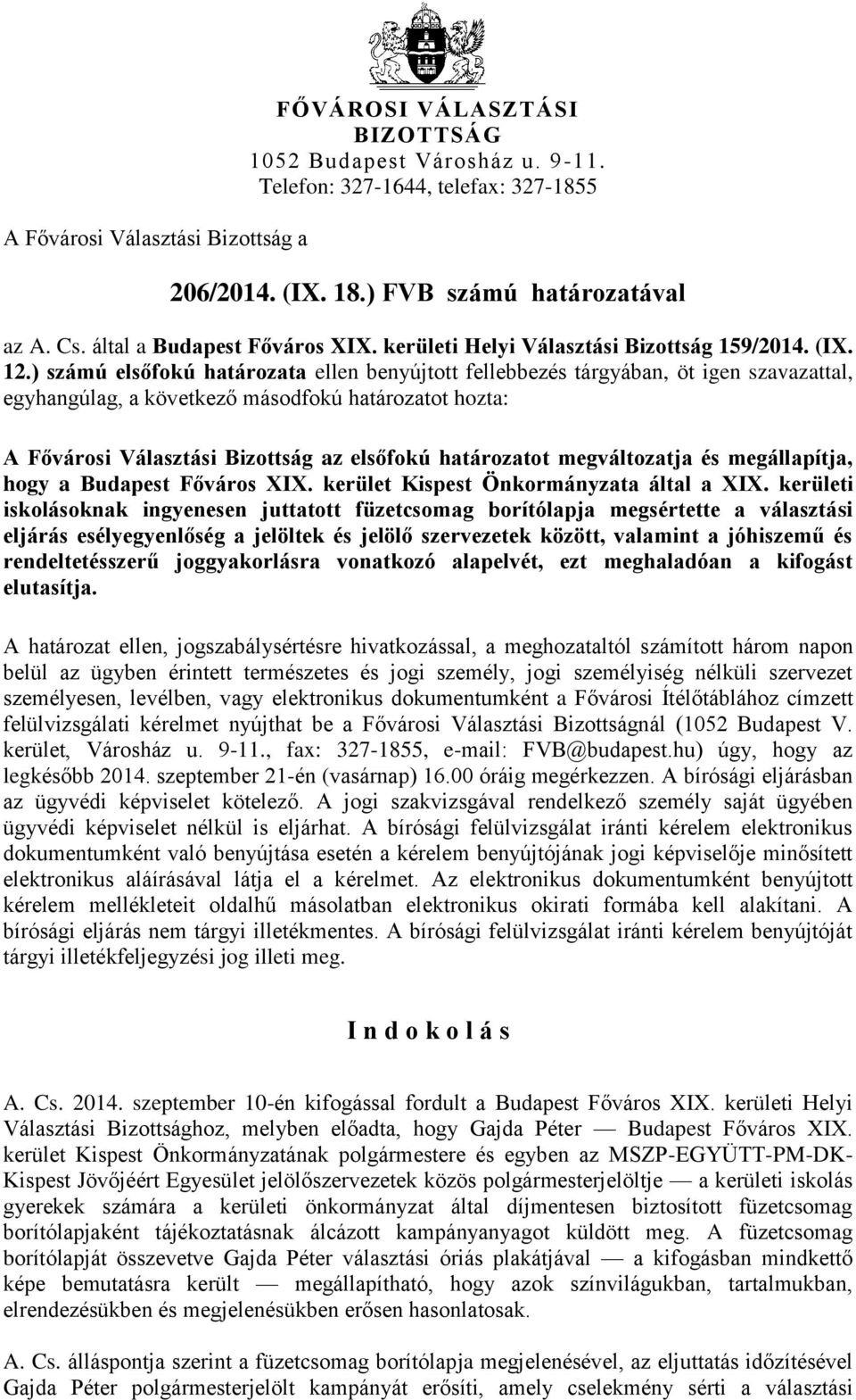 ) számú elsőfokú határozata ellen benyújtott fellebbezés tárgyában, öt igen szavazattal, egyhangúlag, a következő másodfokú határozatot hozta: A Fővárosi Választási Bizottság az elsőfokú határozatot