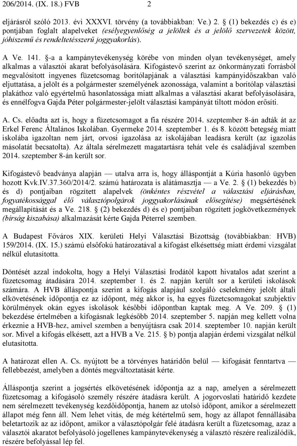 -a a kampánytevékenység körébe von minden olyan tevékenységet, amely alkalmas a választói akarat befolyásolására.