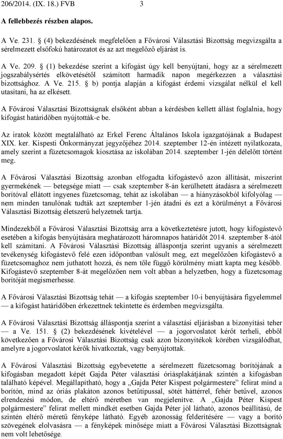 (1) bekezdése szerint a kifogást úgy kell benyújtani, hogy az a sérelmezett jogszabálysértés elkövetésétől számított harmadik napon megérkezzen a választási bizottsághoz. A Ve. 215.