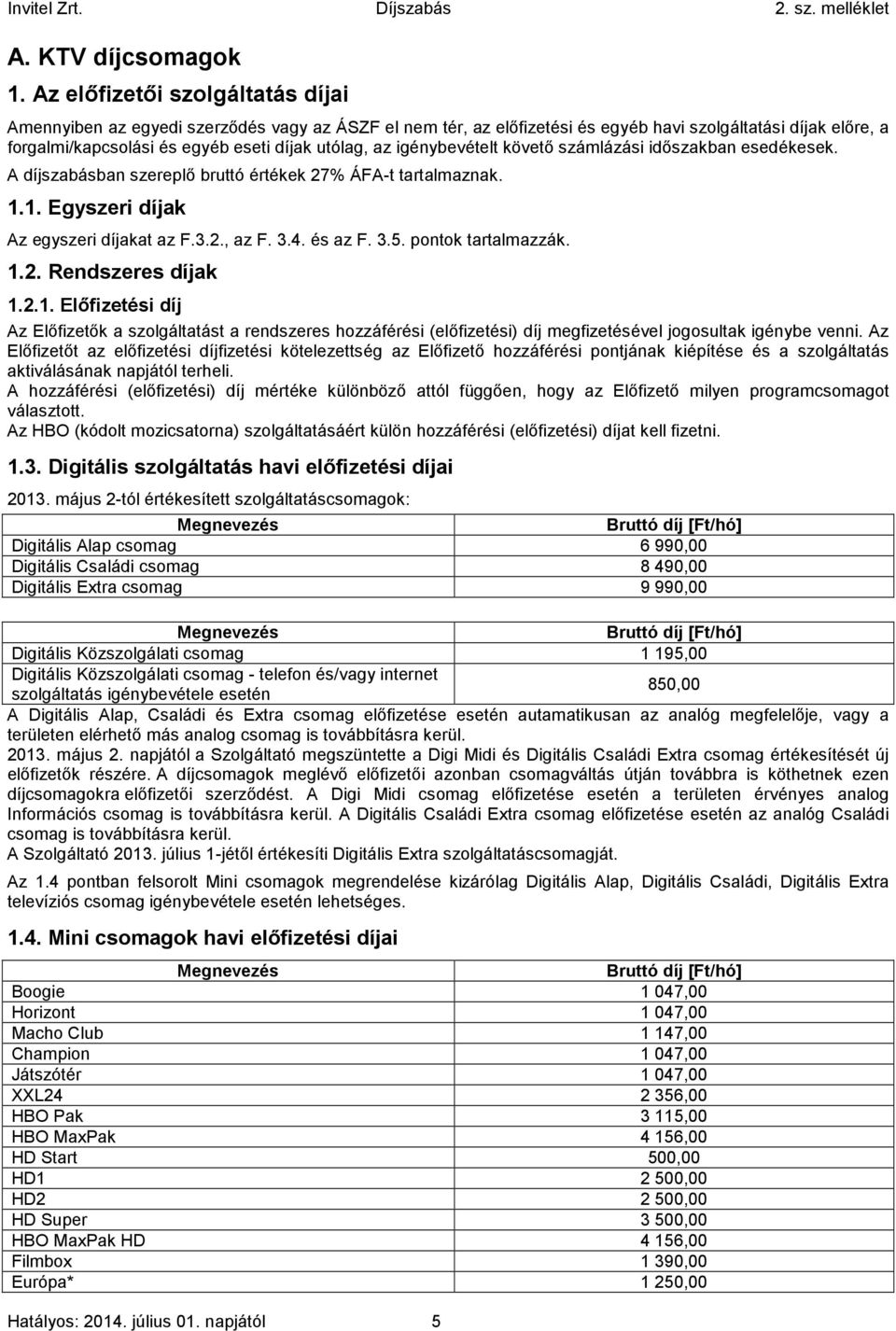 igénybevételt követő számlázási időszakban esedékesek. A díjszabásban szereplő bruttó értékek 27% ÁFA-t tartalmaznak. 1.1. Egyszeri díjak Az egyszeri díjakat az F.3.2., az F. 3.4. és az F. 3.5.