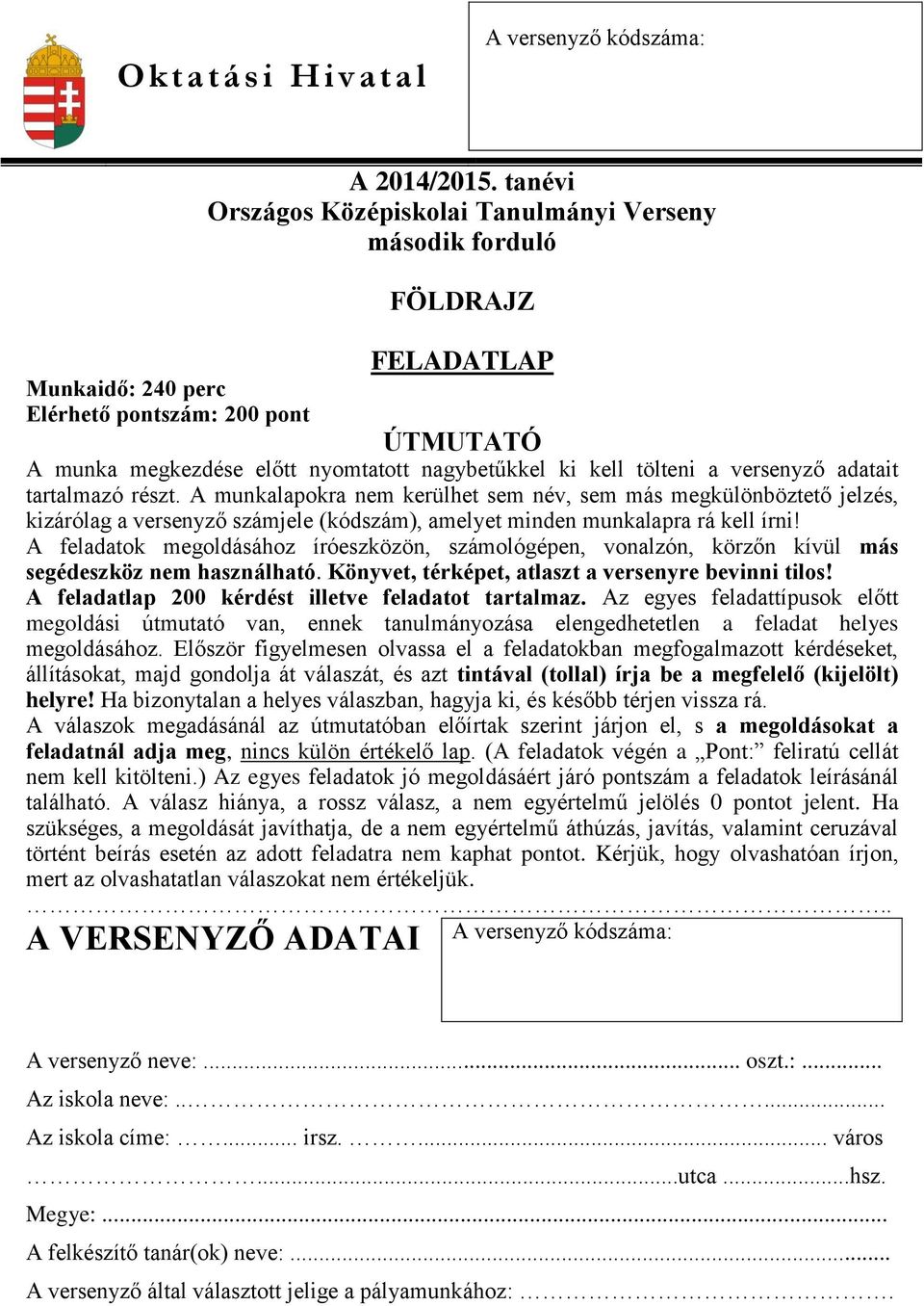 A munkalapokra nem kerülhet sem név, sem más megkülönböztető jelzés, kizárólag a versenyző számjele (kódszám), amelyet minden munkalapra rá kell írni!