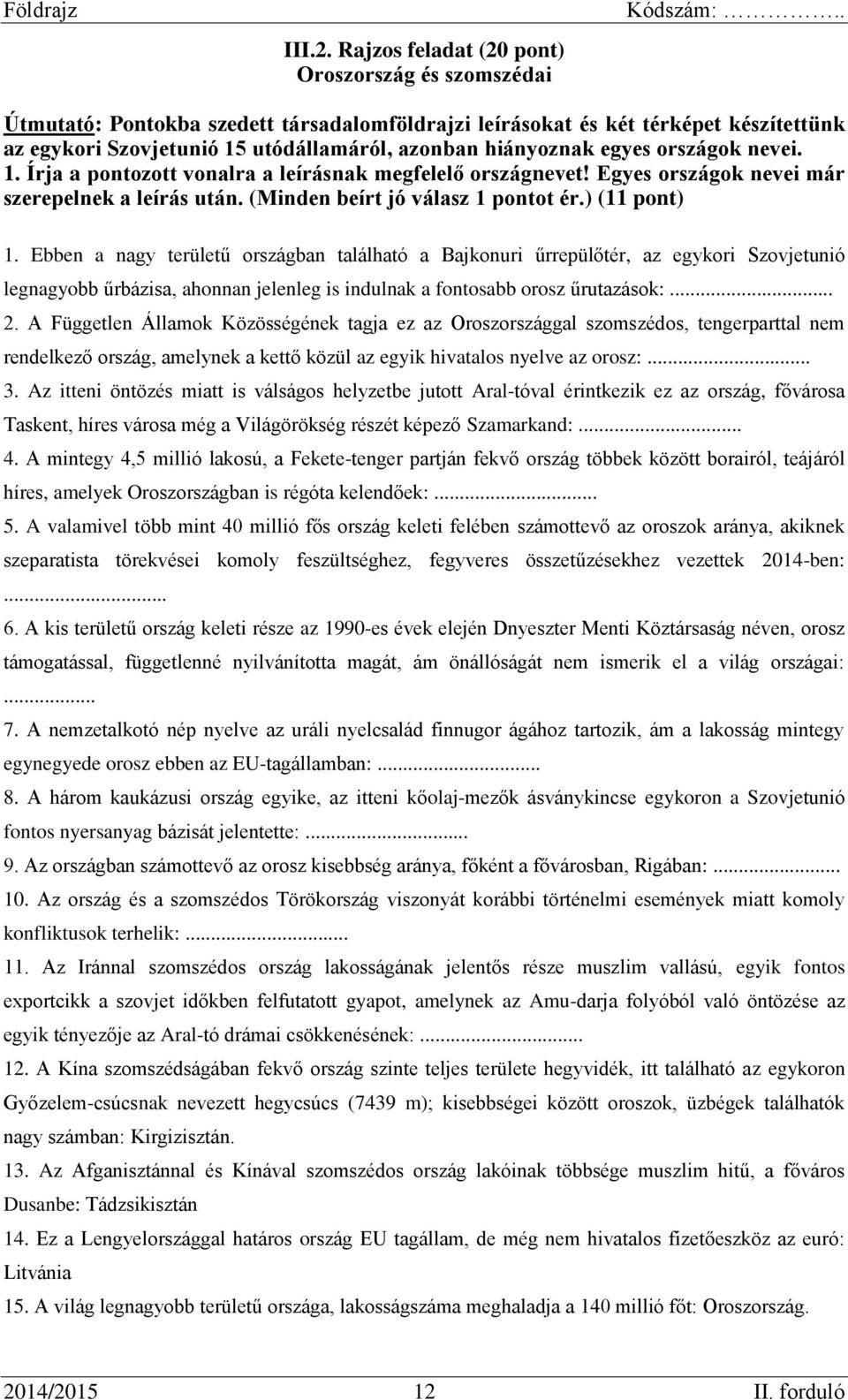 egyes országok nevei. 1. Írja a pontozott vonalra a leírásnak megfelelő országnevet! Egyes országok nevei már szerepelnek a leírás után. (Minden beírt jó válasz 1 pontot ér.) (11 pont) 1.