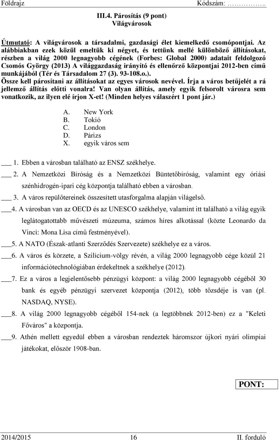 világgazdaság irányító és ellenőrző központjai 2012-ben című munkájából (Tér és Társadalom 27 (3). 93-108.o.). Össze kell párosítani az állításokat az egyes városok nevével.