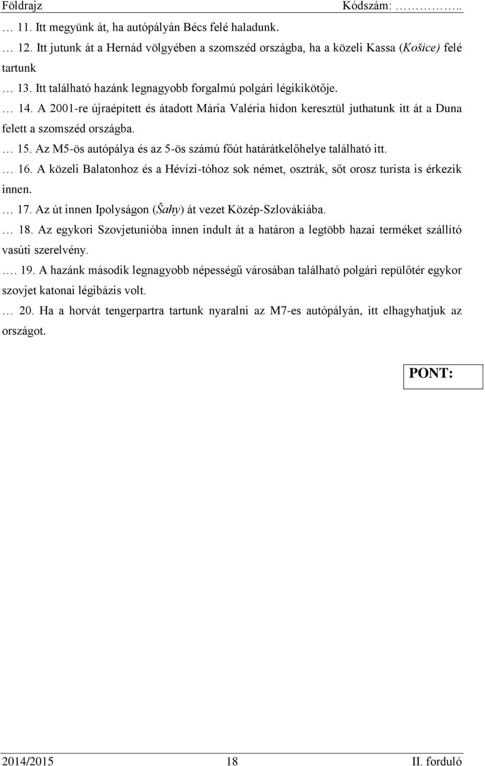 Az M5-ös autópálya és az 5-ös számú főút határátkelőhelye található itt. 16. A közeli Balatonhoz és a Hévízi-tóhoz sok német, osztrák, sőt orosz turista is érkezik innen. 17.