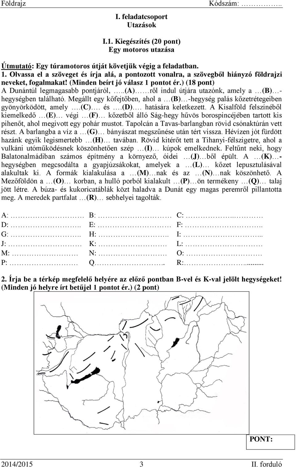 .(a) ről indul útjára utazónk, amely a (B) - hegységben található. Megállt egy kőfejtőben, ahol a (B) -hegység palás kőzetrétegeiben gyönyörködött, amely.(c). és.(d). hatására keletkezett.