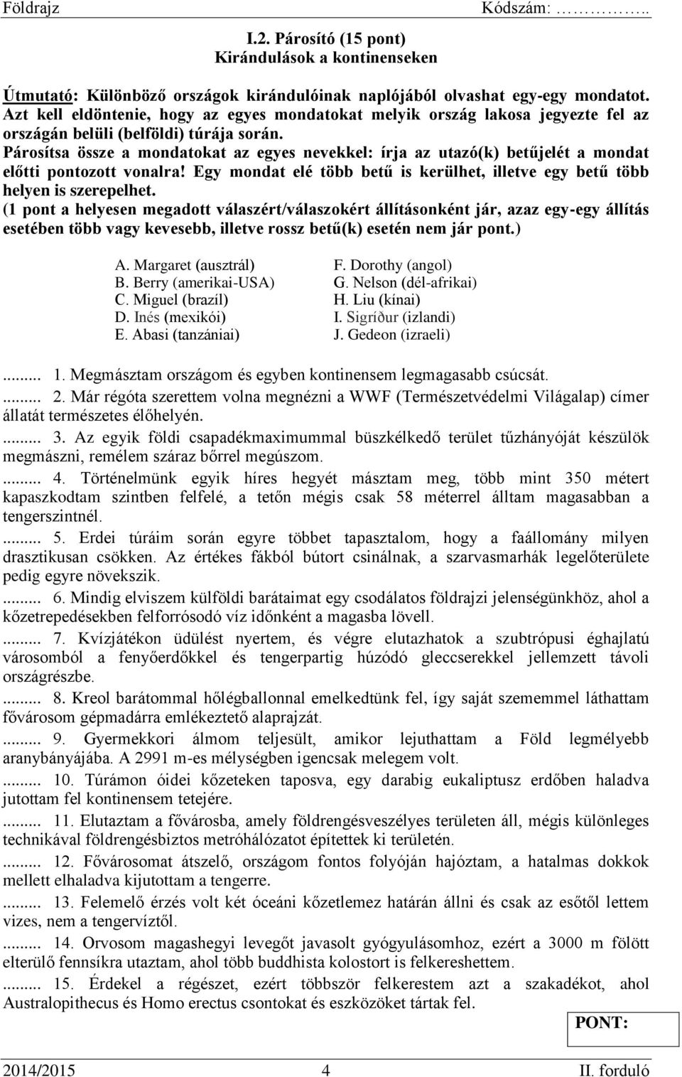 Párosítsa össze a mondatokat az egyes nevekkel: írja az utazó(k) betűjelét a mondat előtti pontozott vonalra! Egy mondat elé több betű is kerülhet, illetve egy betű több helyen is szerepelhet.