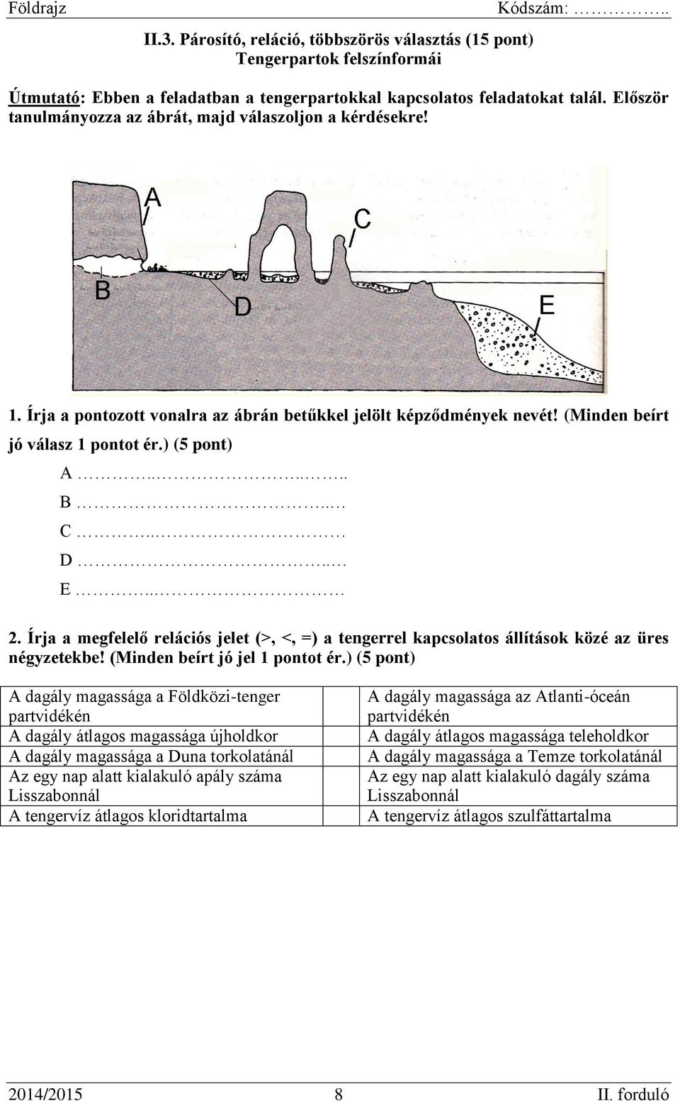 . E.. 2. Írja a megfelelő relációs jelet (>, <, =) a tengerrel kapcsolatos állítások közé az üres négyzetekbe! (Minden beírt jó jel 1 pontot ér.