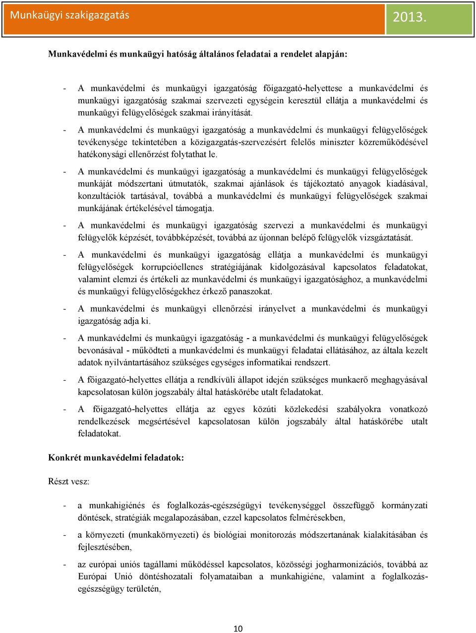 - A munkavédelmi és munkaügyi igazgatóság a munkavédelmi és munkaügyi felügyelőségek tevékenysége tekintetében a közigazgatás-szervezésért felelős miniszter közreműködésével hatékonysági ellenőrzést