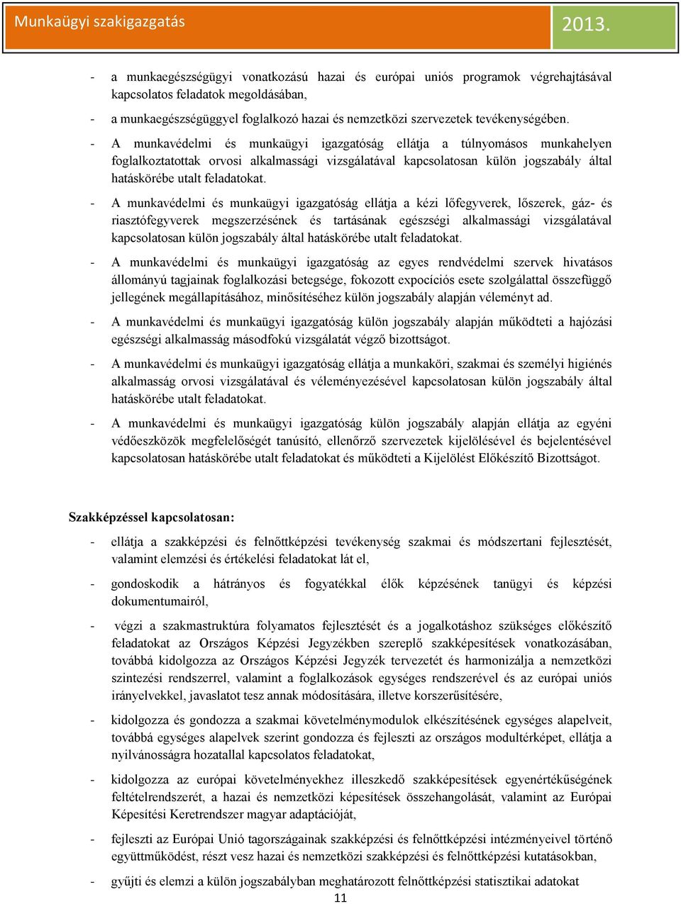 - A munkavédelmi és munkaügyi igazgatóság ellátja a túlnyomásos munkahelyen foglalkoztatottak orvosi alkalmassági vizsgálatával kapcsolatosan külön jogszabály által hatáskörébe utalt feladatokat.