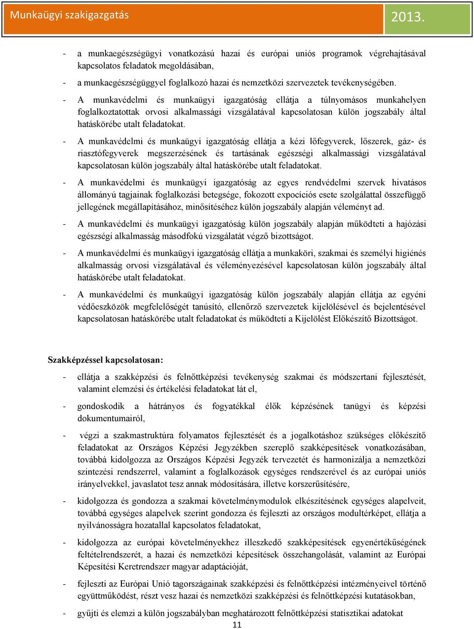 - A munkavédelmi és munkaügyi igazgatóság ellátja a túlnyomásos munkahelyen foglalkoztatottak orvosi alkalmassági vizsgálatával kapcsolatosan külön jogszabály által hatáskörébe utalt feladatokat.