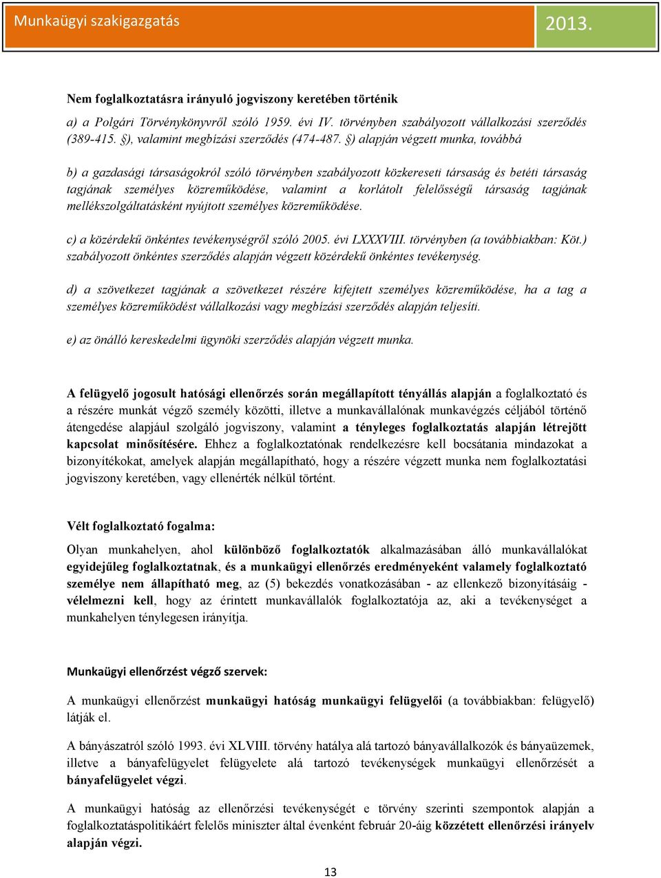 ) alapján végzett munka, továbbá b) a gazdasági társaságokról szóló törvényben szabályozott közkereseti társaság és betéti társaság tagjának személyes közreműködése, valamint a korlátolt felelősségű