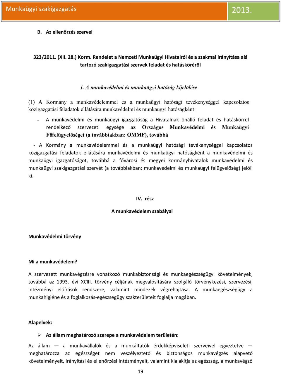 hatóságként: - A munkavédelmi és munkaügyi igazgatóság a Hivatalnak önálló feladat és hatáskörrel rendelkező szervezeti egysége az Országos Munkavédelmi és Munkaügyi Főfelügyelőséget (a továbbiakban: