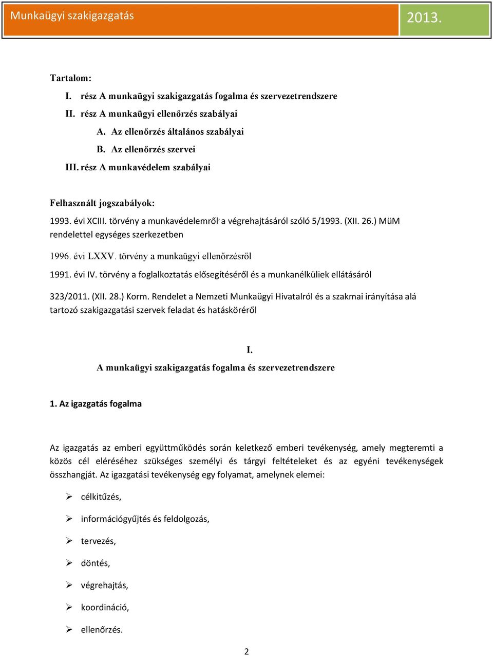 törvény a munkaügyi ellenőrzésről 1991. évi IV. törvény a foglalkoztatás elősegítéséről és a munkanélküliek ellátásáról 323/2011. (XII. 28.) Korm.