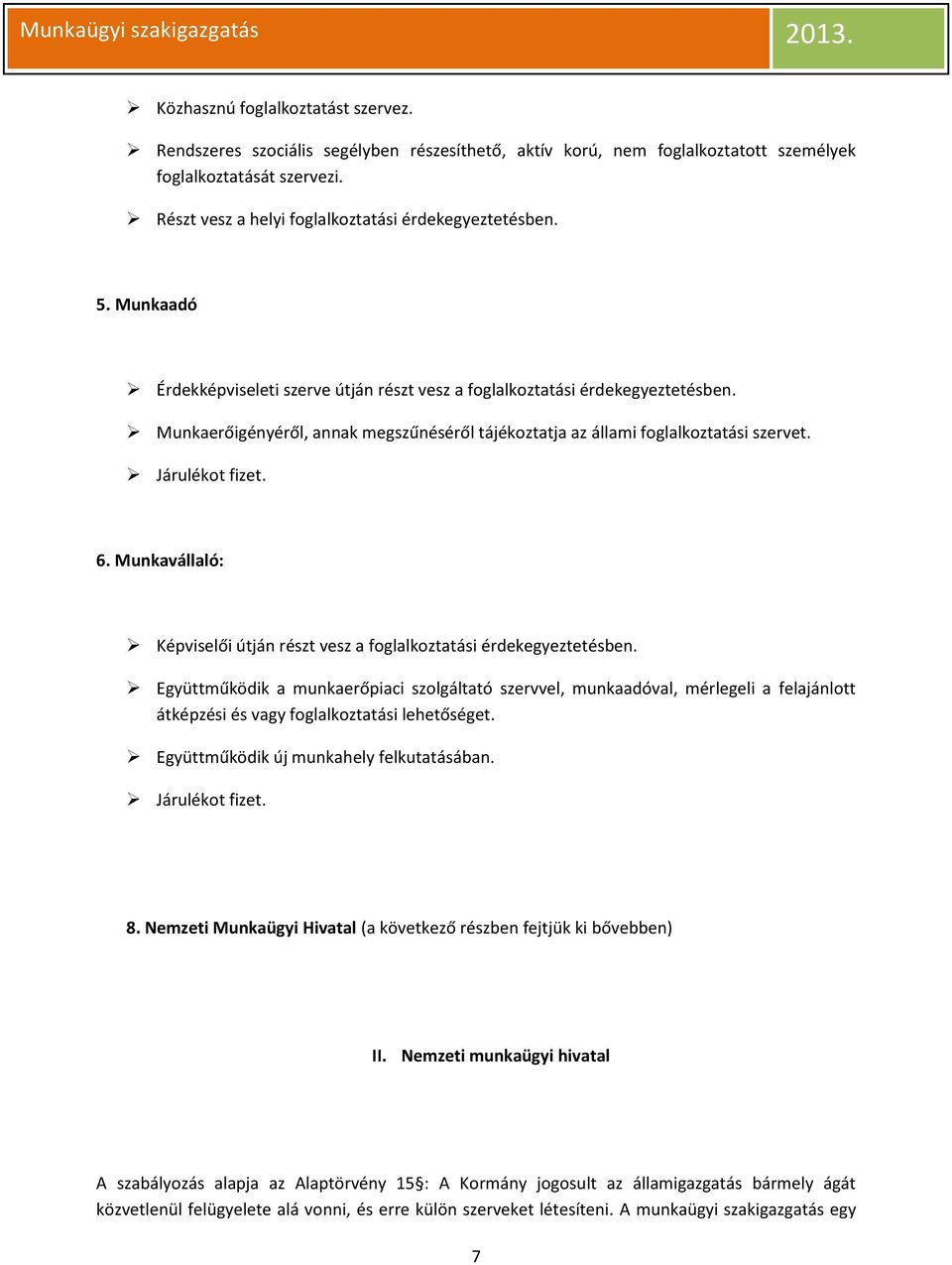 Munkaerőigényéről, annak megszűnéséről tájékoztatja az állami foglalkoztatási szervet. Járulékot fizet. 6. Munkavállaló: Képviselői útján részt vesz a foglalkoztatási érdekegyeztetésben.