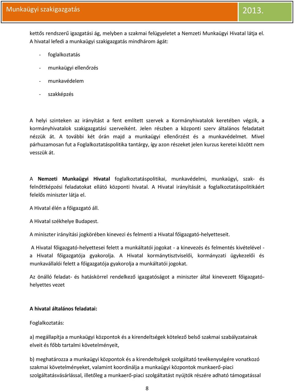 Kormányhivatalok keretében végzik, a kormányhivatalok szakigazgatási szerveiként. Jelen részben a központi szerv általános feladatait nézzük át.