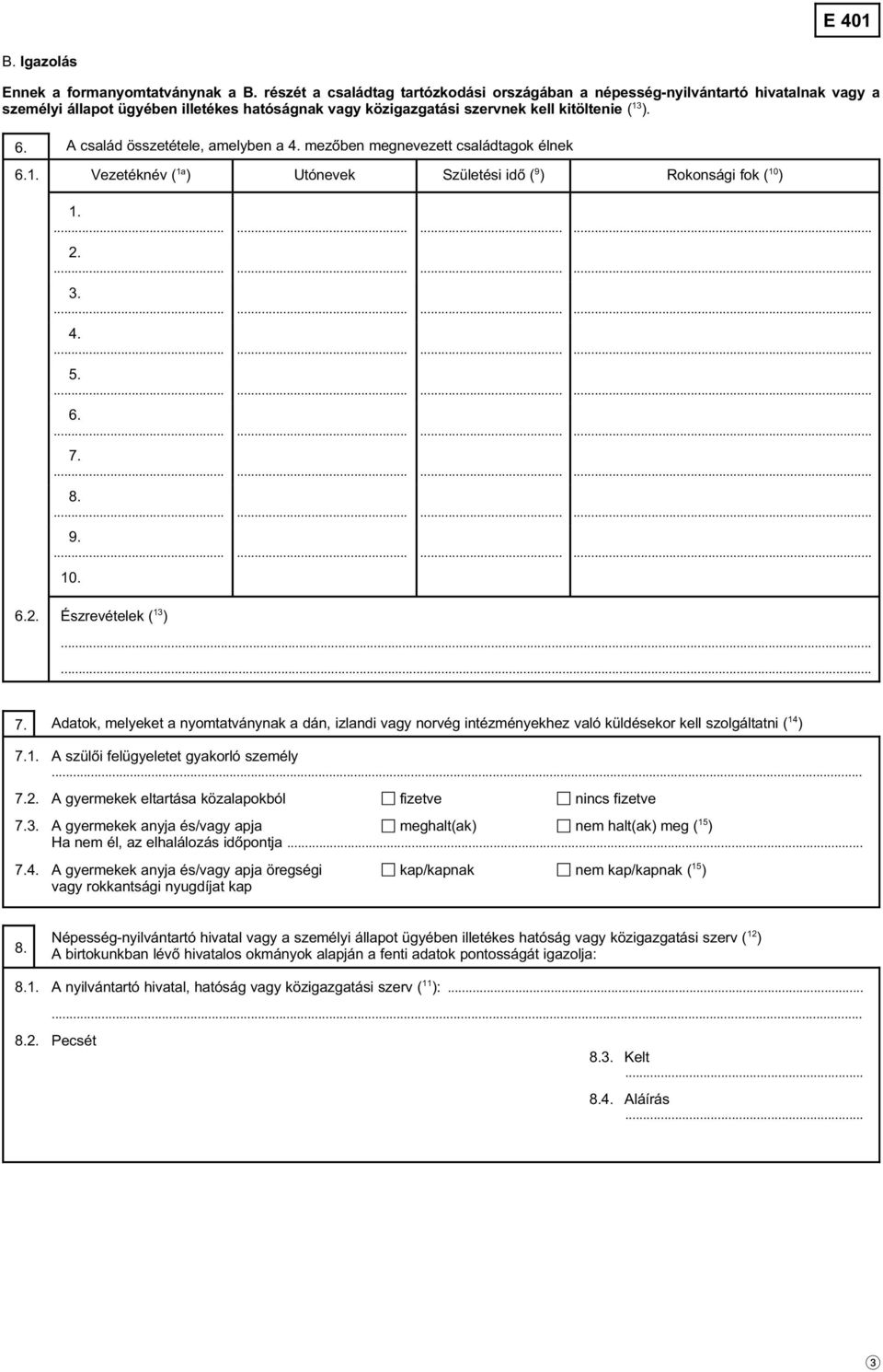 A család összetétele, amelyben a 4. mezőben megnevezett családtagok élnek 6.1. Vezetéknév ( 1a ) Utónevek Születési idő ( 9 ) Rokonsági fok ( 10 ) 1............. 2............. 3............. 4............. 5.