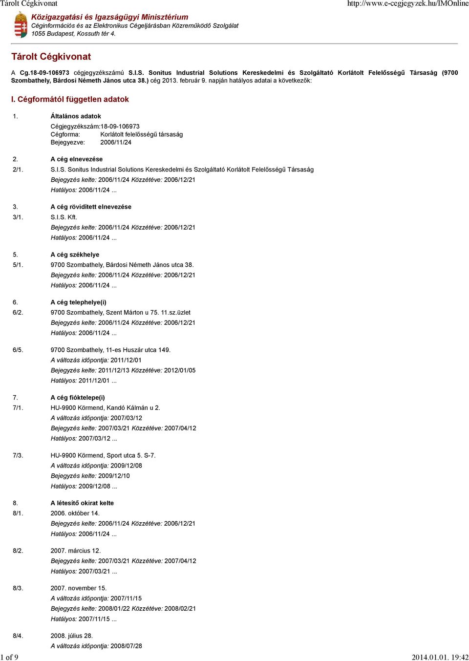 napján hatályos adatai a következők: I. Cégformától független adatok 1. Általános adatok 18-09-106973 Cégforma: Korlátolt felelősségű társaság Bejegyezve: 2006/11/24 2. A cég elnevezése 2/1. S.