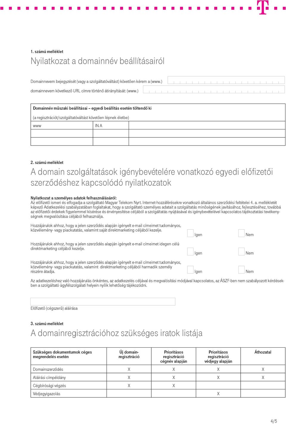 számú melléklet A domain szolgáltatások igénybevételére vonatkozó egyedi előfizetői szerződéshez kapcsolódó nyilatkozatok Nyilatkozat a személyes adatok felhasználásáról: Az előfizető ismeri és